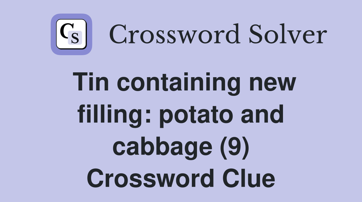 Tin containing new filling potato and cabbage (9) Crossword Clue